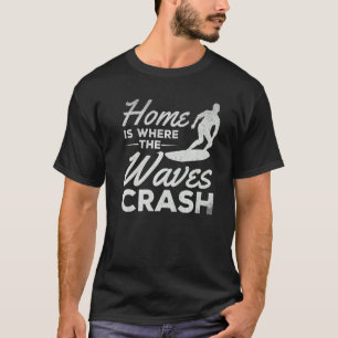 Surfing Home Is Where The Waves Crash   Surfer T-Shirt