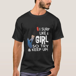 Surfing I Surf Like A So Try Keep Up Kiteboarding  T-Shirt
