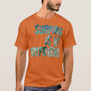 Surfing is my boyfriend T-Shirt