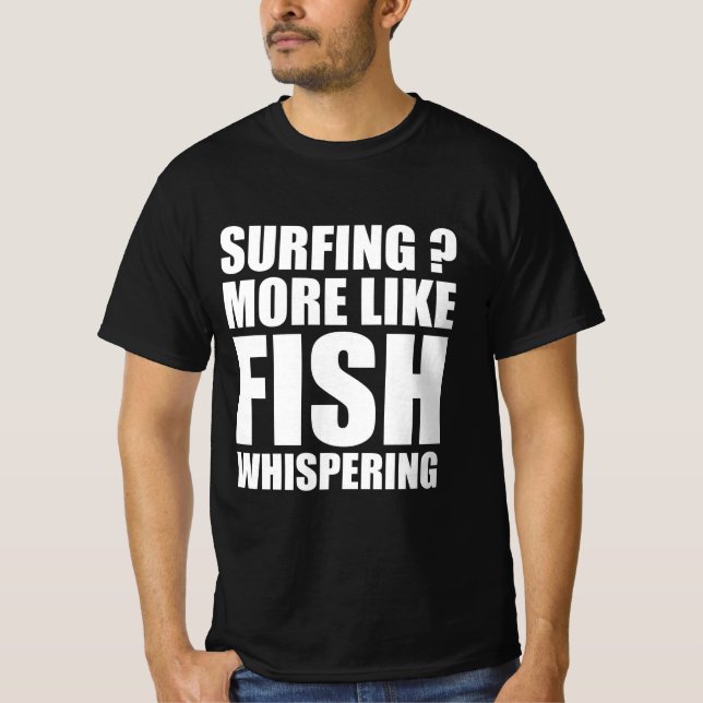 Surfing ? More like fish whispering T-Shirt (Front)