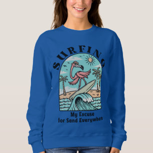 Surfing, My Excuse For Sand Everywhere Sweatshirt