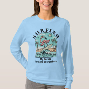 Surfing, My Excuse For Sand Everywhere T-Shirt