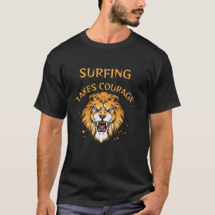 Surfing Takes Courage Lion Wave Ocean Beach T-Shirt