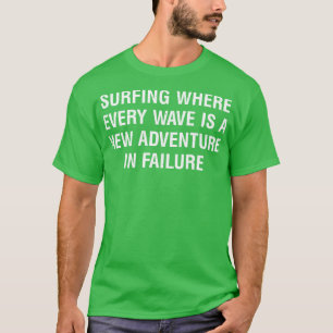 Surfing where every wave is a new adventure in fai T-Shirt