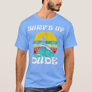 Surf's Up Dude  T-Shirt