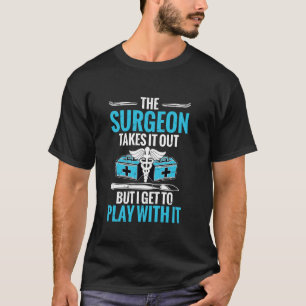 Surg Tech I Get To Play With It Surgical Technolog T-Shirt