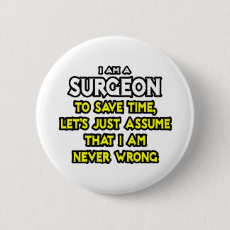 Surgeon...Assume I Am Never Wrong 6 Cm Round Badge