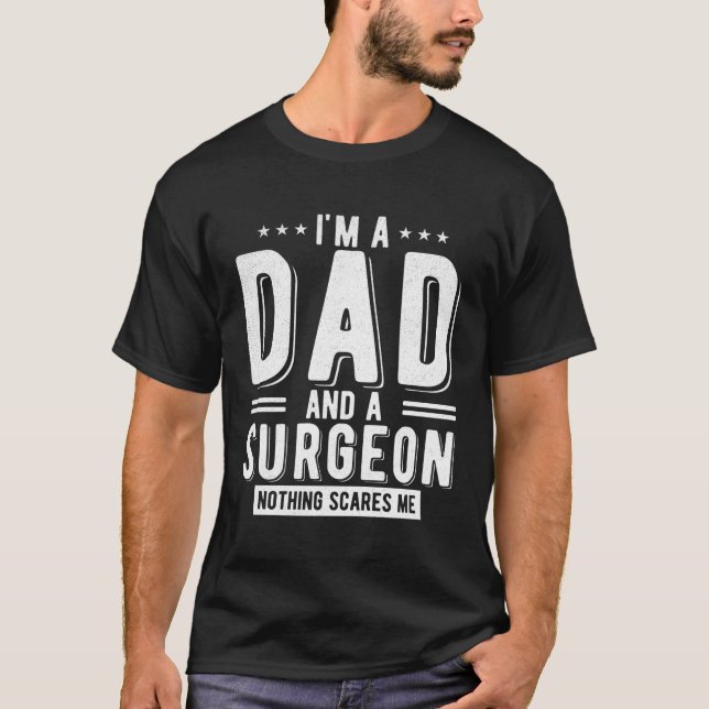 Surgeon Dad Nothing Scares Me Doctor Dad Fathers D T-Shirt (Front)