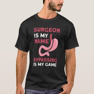 Surgeon Is My Name Bypassing Is My Game Gastric Su T-Shirt