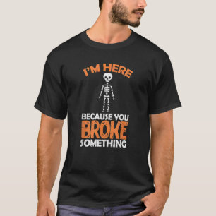 Surgeon Skeleton I'm Here Because You Broke Someth T-Shirt