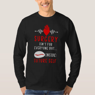 Surgery Isn't For Everyone But Inside Suture Self  T-Shirt