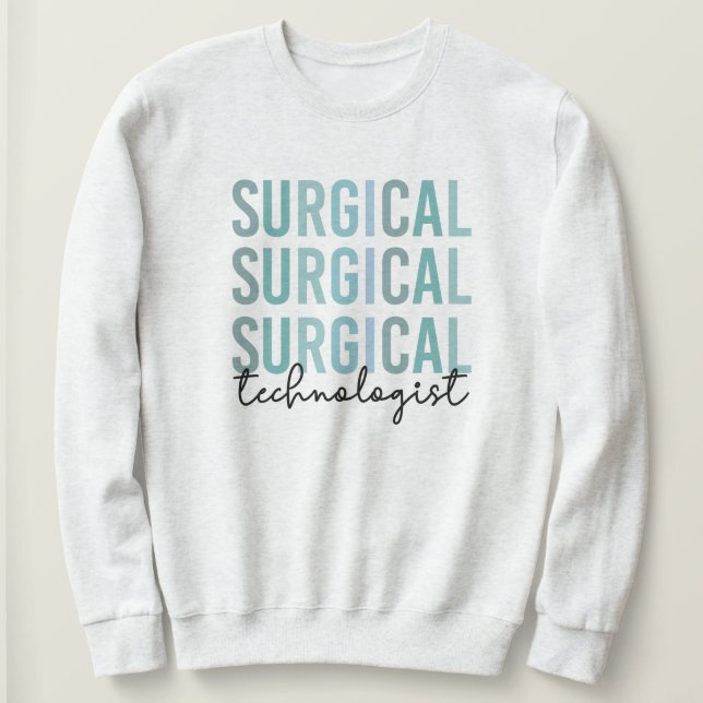 Surgical Technologist Surgical Tech Surgery Tech Sweatshirt (Design Front)