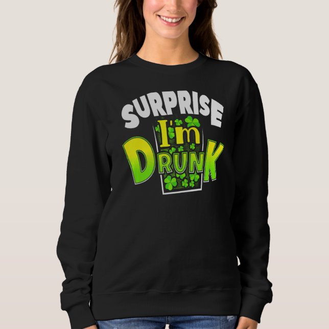 Surprise I'm Drunk St Patrick's Day Funny  4 Sweatshirt (Front)