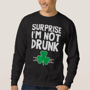 Surprise I'm Not Drunk St Patricks Day Irish Shamr Sweatshirt