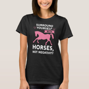 surround yourself with horses not negativity Horse T-Shirt