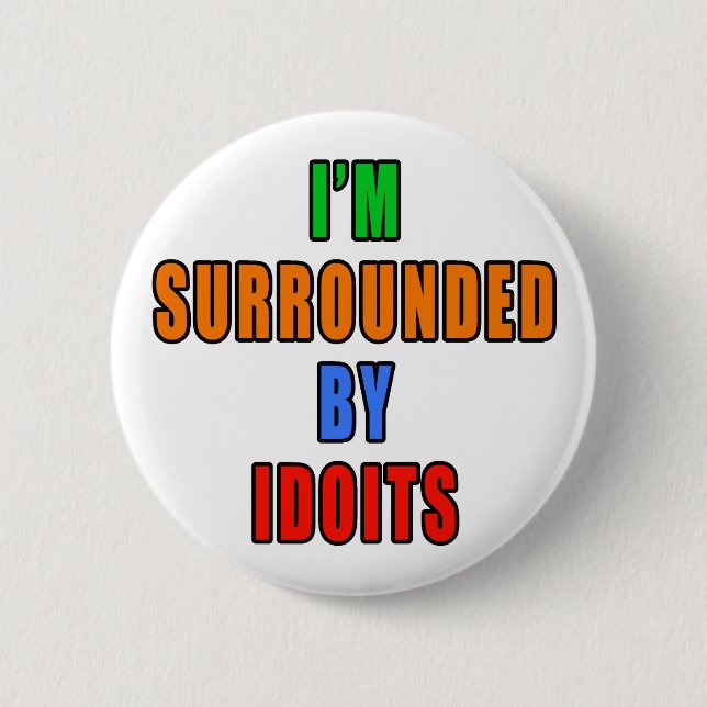 Surrounded By Idoits 6 Cm Round Badge (Front)