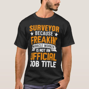 Surveyor Because Freakin Miracle Worker Is Not An T-Shirt