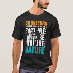 Surveyors Well Balanced By Nature Land Surveyor T-Shirt