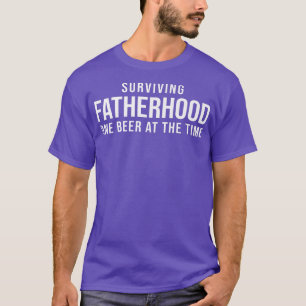 Surviving Fatherhood One Beer At The Time Funny Fa T-Shirt