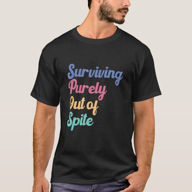 Surviving Purely Out Of Spite Living Purely Out Of T-Shirt (Front)