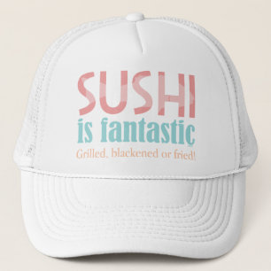 Sushi is fantastic! trucker hat