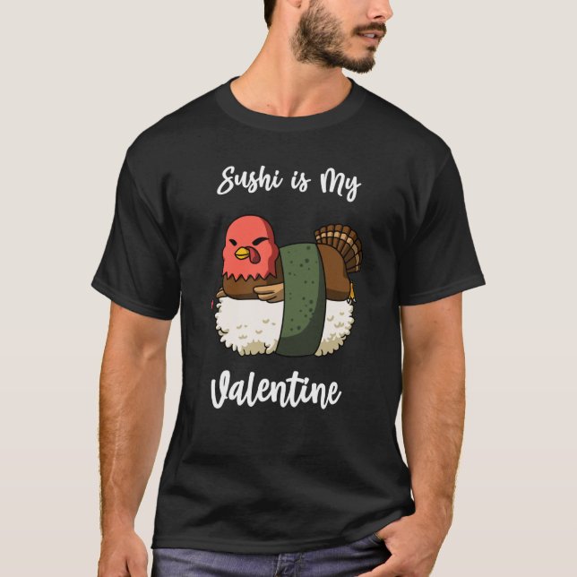 Sushi is My Valentine Turkey Valentine's Day T-Shirt (Front)