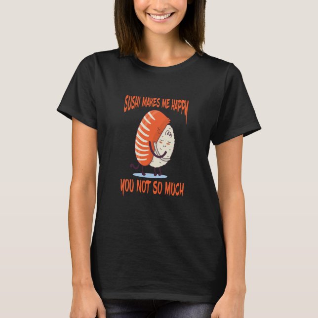 Sushi Makes Me Happy Japanese Sushi Asian Food Sus T-Shirt (Front)