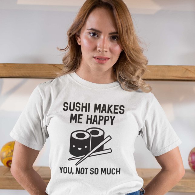 Sushi Makes Me Happy T-Shirt (Sushi Makes Me Happy. You, Not So Much. Shirt)