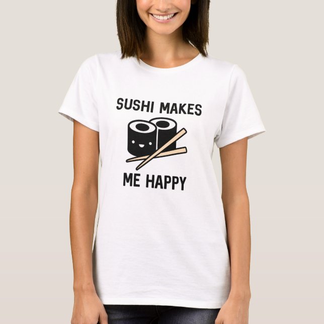 Sushi Makes Me Happy T-Shirt (Front)