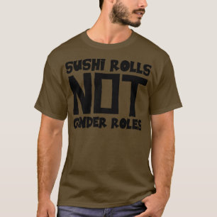 Sushi Rolls Not Gender Roles 1 T-Shirt