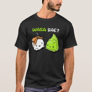 Sushi Wasabi Wasa Bae Cute Japanese Food Women Men T-Shirt