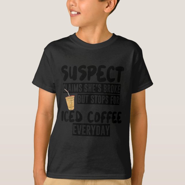 Suspect Claims Shes Broke But Stops For Iced Coffe T-Shirt (Front)