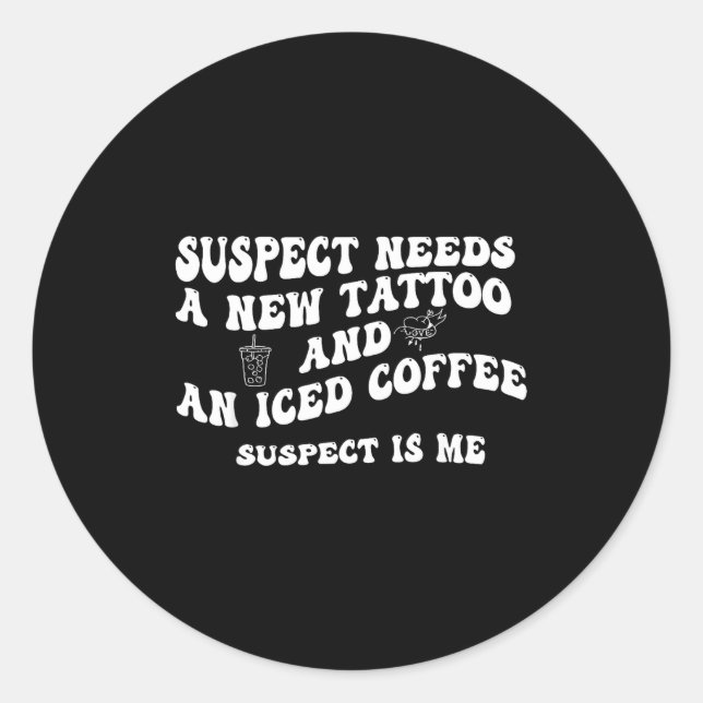 Suspect Needs A New Tattoo And An Iced Coffee. Sus Classic Round Sticker (Front)