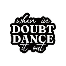 When In Doubt Dance It Out | Quote