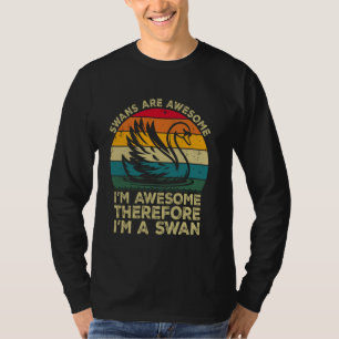 Swans Are Awesome. I'm Awesome Therefore I'm a Swa T-Shirt