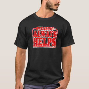 Swearing Always Helps T-Shirt