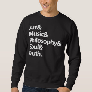 Sweat : Art, Music, Philosophy,Soul,Truth Sweatshirt