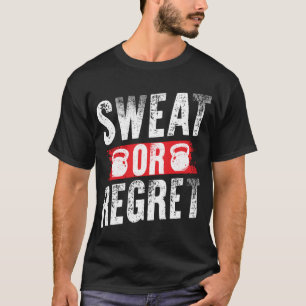 Sweat Gym or Regret Motivational T-Shirt