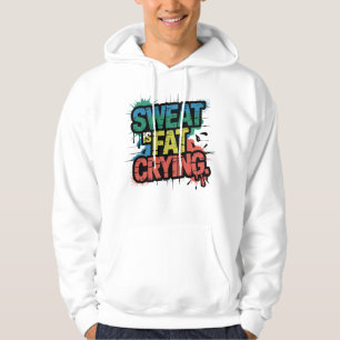 Sweat Is Fat Crying Bold Gym Humour Motivation Art Hoodie