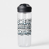 Sweat is Fat Crying  Funny Gym Quote  Water Bottle