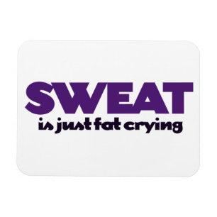 Sweat is fat crying magnet