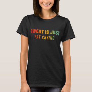 Sweat Is Just Fat Crying Fitness Exercise Workout T-Shirt