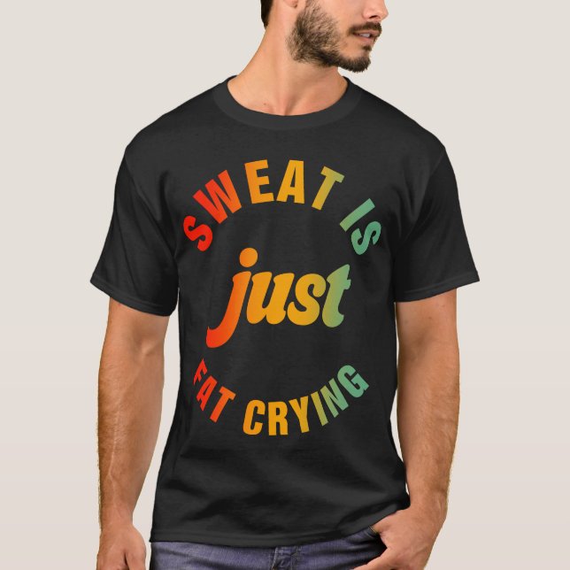 Sweat Is Just Fat Crying Fitness Exercise Workout T-Shirt (Front)