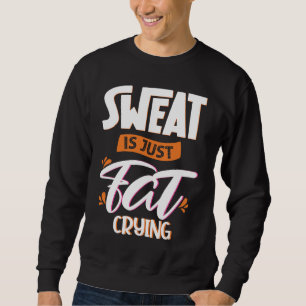 Sweat is just fat crying fitness gym workout  1 sweatshirt