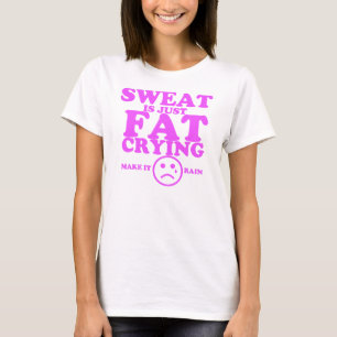 Sweat is just fat crying fitness work out T-Shirt