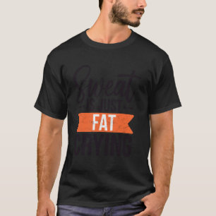 Sweat is Just Fat Crying Funny Gym Workout Weightl T-Shirt