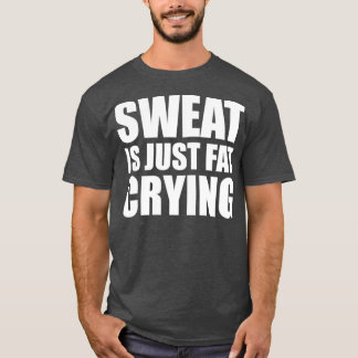 Sweat is Just Fat Crying Gym Quote 1  T-Shirt