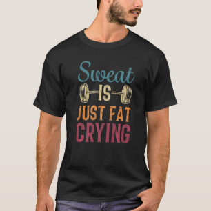 Sweat Is Just Fat Crying Gym Workout Body Builder  T-Shirt