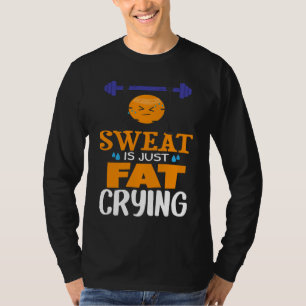 Sweat Is Just Fat Crying  gym workout T-Shirt