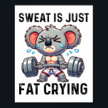 Sweat Is Just Fat Crying Koala Funny Workout Koala Poster<br><div class="desc">Sweat Is Just Fat Crying Koala Funny Workout Koala Gym</div>